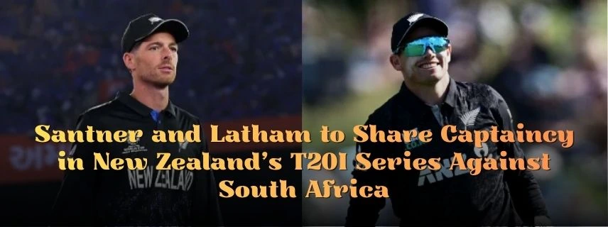 Santner and Latham to Share Captaincy in New Zealand’s T20I Series Against South Africa