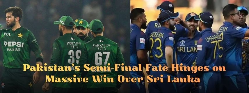 Pakistan’s Semi-Final Fate Hinges on Massive Win Over Sri Lanka